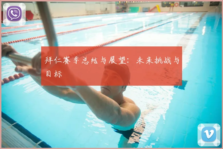 拜仁赛季总结与展望:未来挑战与目标