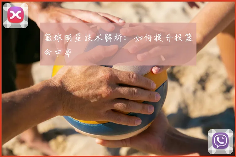 篮球明星技术解析:如何提升投篮命中率